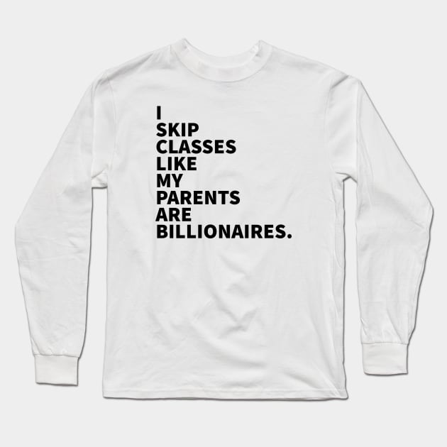 I skip classes like my parents are billionaires. Long Sleeve T-Shirt by alofolo